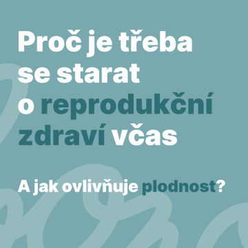 Proč je třeba se o reprodukční zdraví zajímat včas a jak ovlivňuje plodnost